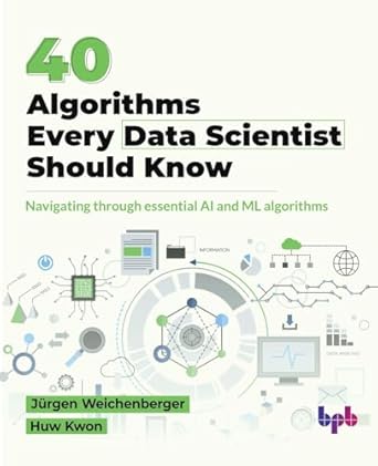 40 algorithms every data scientist should know navigating through essential ai and ml algorithms 1st edition