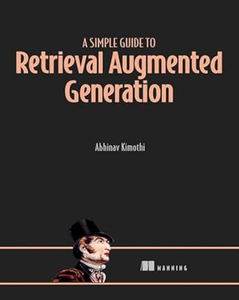 a simple guide to retrieval augmented generation 1st edition abhinav kimothi 1633435857, 978-1633435858
