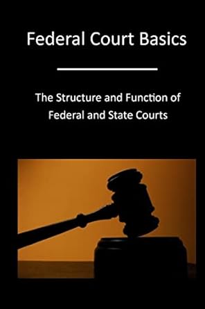 federal court basics the structure and function of federal and state courts 1st edition the administrative