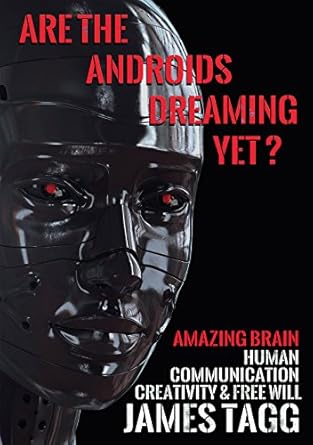 are the androids dreaming yet amazing brain human communication creativity and free will 1st edition james