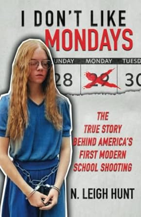 i dont like mondays the true story behind americas first modern school shooting 1st edition n leigh hunt