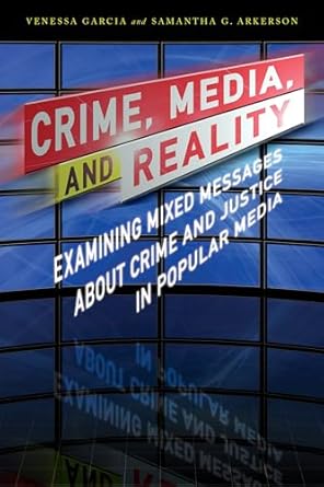 crime media and reality examining mixed messages about crime and justice in popular media 1st edition venessa