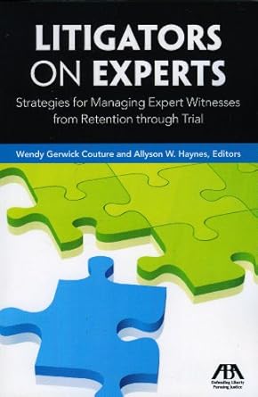 litigators on experts strategies for managing expert witnesses from retention through trial 1st edition wendy