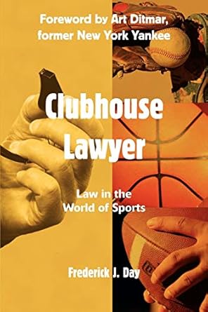 clubhouse lawyer law in the world of sports 1st edition frederick j day 0595318509, 978-0595318506