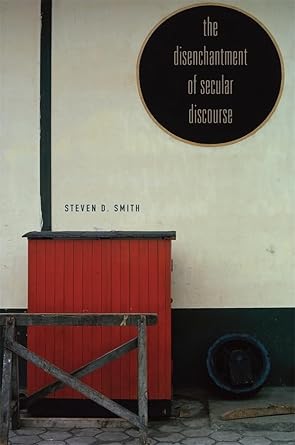 the disenchantment of secular discourse 1st edition steven d smith 0674050878, 978-0674050877
