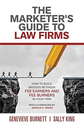 the marketers guide to law firms how to build bridges between fee earners and fee burners in your firm 1st