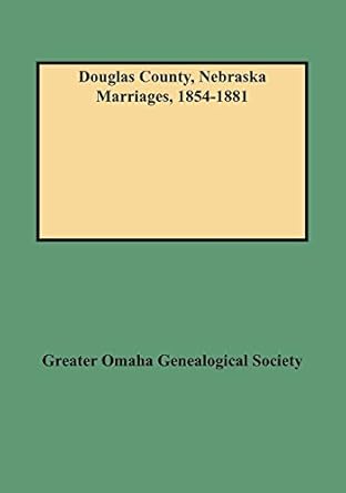 douglas county nebraska marriages 1854 1881 1st edition greater omaha genealogical society and f 0806351292,