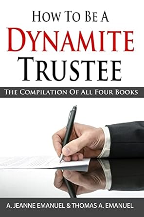 how to be a dynamite trustee the compilation of all four books 1st edition a jeanne emanuel ,thomas a emanuel