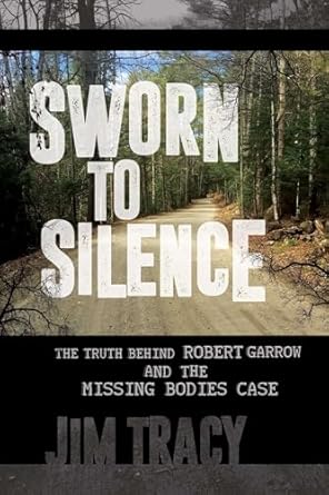 sworn to silence the truth behind robert garrow and the missing bodies case 1st edition jim tracy 164293626x,