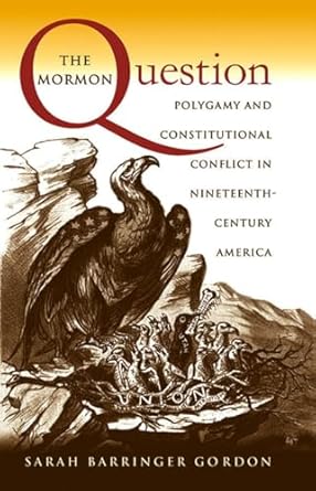 the mormon question polygamy and constitutional conflict in nineteenth century america 1st edition sarah