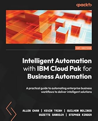 intelligent automation with ibm cloud pak for business automation a practical guide to automating enterprise