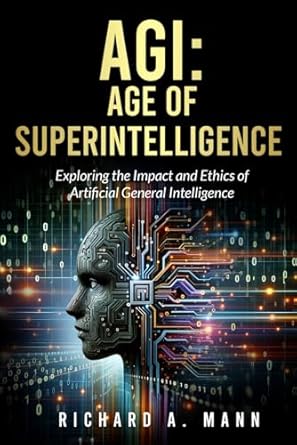 agi age of superintelligence exploring the impact and ethics of artificial general intelligence 1st edition