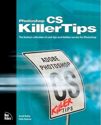 photoshop cs killer tips 1st edition scott kelby ,felix nelson 0735713561, 978-0735713567