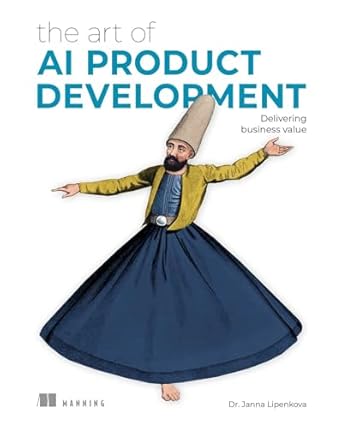 the art of ai product development delivering business value 1st edition dr janna lipenkova 1633437051,
