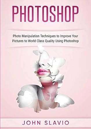 photoshop photoshop manipulation techniques to improve your pictures to world class quality using photoshop