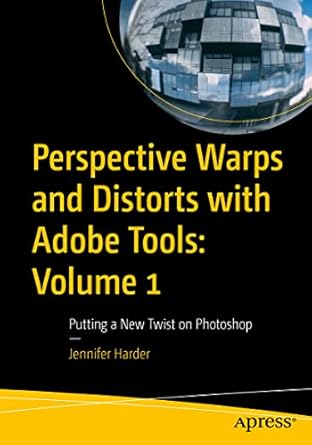 perspective warps and distorts with adobe tools volume 1 putting a new twist on photoshop 1st edition