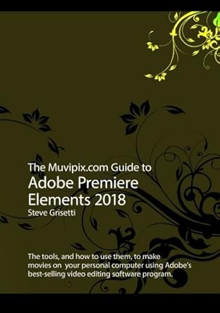 the muvipix com guide to adobe premiere elements 2018 the tools and how to use them to make movies on your