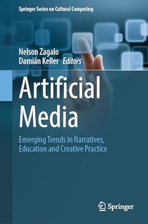 artificial media emerging trends in narratives education and creative practice 1st edition nelson zagalo