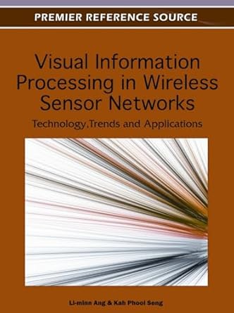 visual information processing in wireless sensor networks technology trends and applications 1st edition li