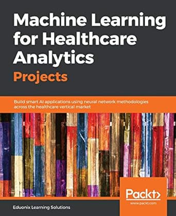 machine learning for healthcare analytics projects build smart ai applications using neural network