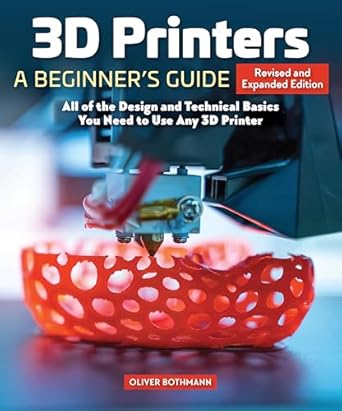 3d printers a beginners guide 2nd revised and   core principles you will need for any printer learn the
