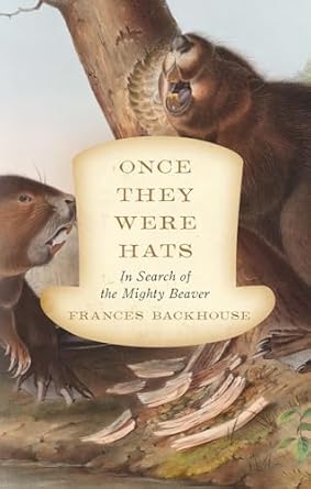 once they were hats in search of the mighty beaver 1st edition frances backhouse 1770412077, 978-1770412071