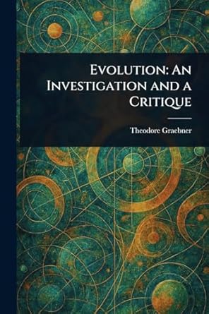 evolution an investigation and a critique 1st edition theodore graebner 1023016273, 978-1023016278