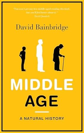 middle age a natural history 1st edition david bainbridge 1846272688, 978-1846272684