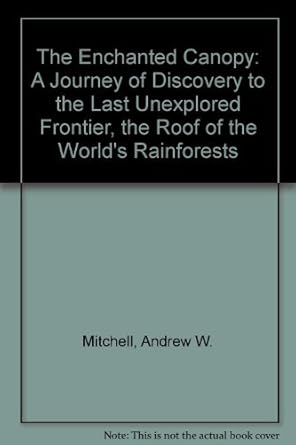 the enchanted canopy a journey of discovery to the last unexplored frontier the roof of the worlds