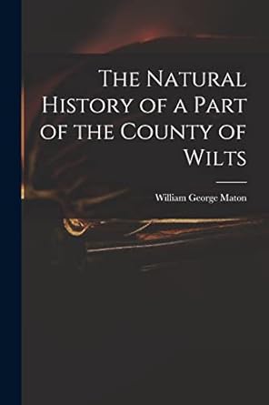 the natural history of a part of the county of wilts 1st edition william george maton 1018259775,
