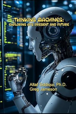thinking machines exploring ais present and future 1st edition altaf siddiqui phd ,greg jameson 0999172727,