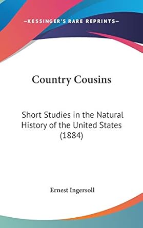 country cousins short studies in the natural history of the united states 1st edition ernest ingersoll