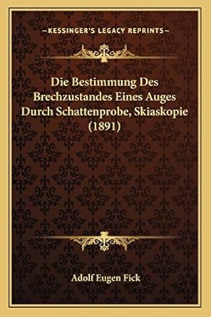 die bestimmung des brechzustandes eines auges durch schattenprobe skiaskopie 1st edition adolf eugen fick