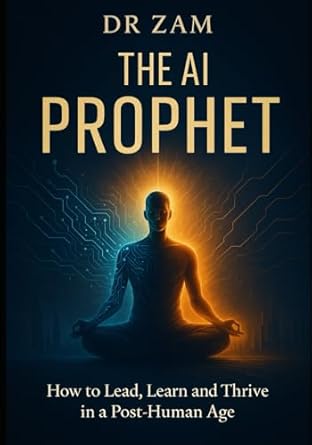 the ai prophet how to lead learn and thrive in a post human age 1st edition dr zam 9814638315, 978-9814638319