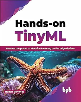 hands on tinyml harness the power of machine learning on the edge devices 1st edition rohan banerjee
