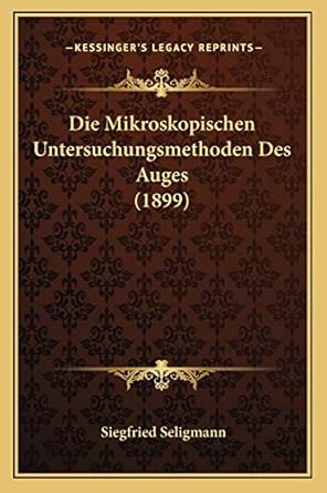 die mikroskopischen untersuchungsmethoden des auges 1st edition siegfried seligmann 1168422469, 978-1168422460