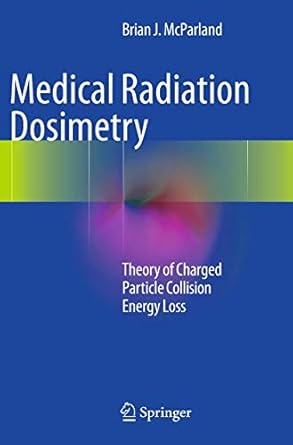 medical radiation dosimetry theory of charged particle collision energy loss 1st edition brian j mcparland