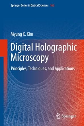 digital holographic microscopy principles techniques and applications 1st edition myung k kim 1461429951,