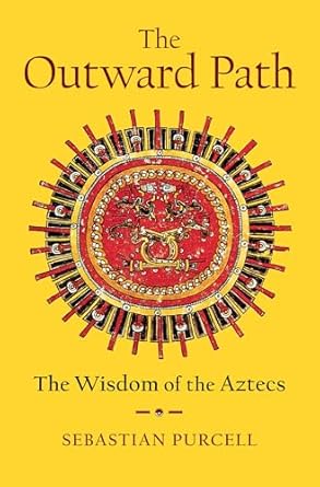 the outward path the wisdom of the aztecs 1st edition sebastian purcell 1324020563, 978-1324020561