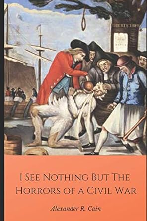 i see nothing but the horrors of a civil war 1st edition alexander cain 1090942036, 978-1090942036