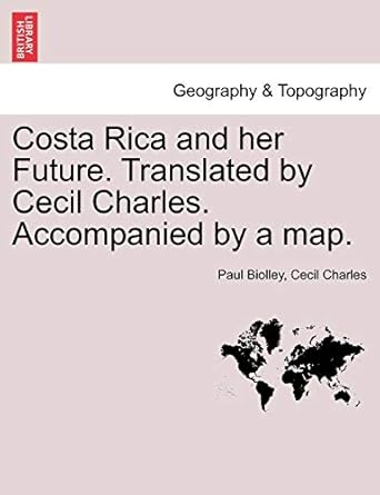 costa rica and her future translated by cecil charles accompanied by a map 1st edition paul biolley ,cecil