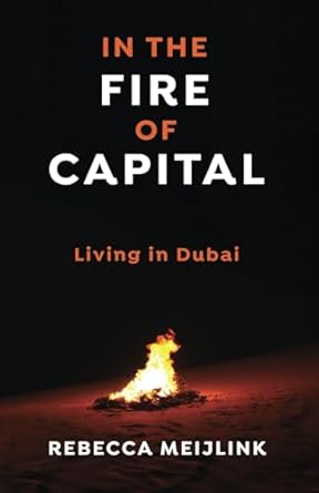 in the fire of capital living in dubai 1st edition rebecca meijlink 1739564073, 978-1739564070