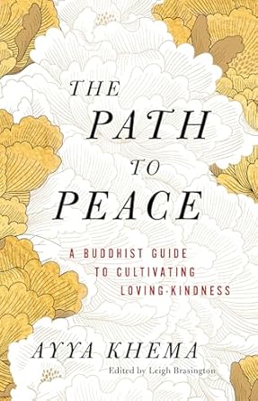 the path to peace a buddhist guide to cultivating loving kindness 1st edition ayya khema ,leigh brasington