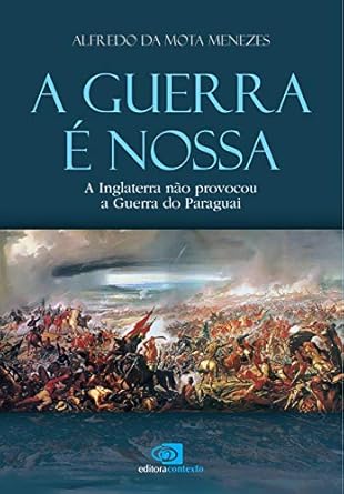 a guerra e nossa a inglaterra nao provocou a guerra do paraguai 1st edition alfredo da mota menezes