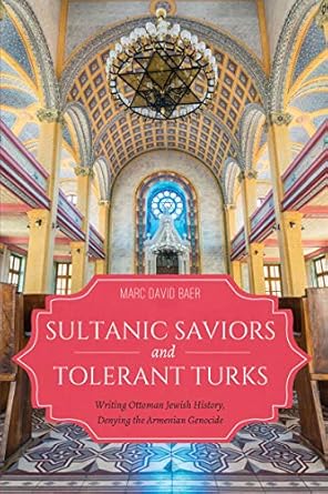 sultanic saviors and tolerant turks writing ottoman jewish history denying the armenian genocide 1st edition