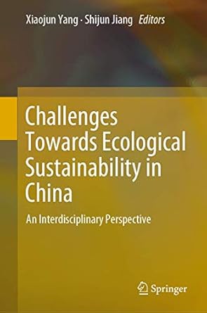 challenges towards ecological sustainability in china an interdisciplinary perspective 1st edition xiaojun