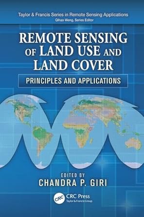 remote sensing of land use and land cover principles and applications 1st edition chandra p giri 1420070746,