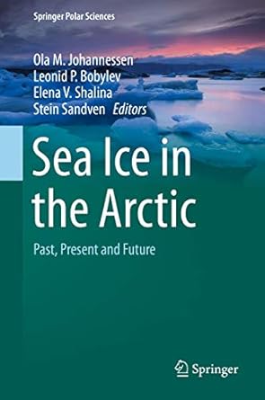 sea ice in the arctic past present and future 1st edition ola m johannessen ,leonid p bobylev ,elena v