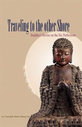traveling to the other shore buddhas stories on the six perfections 1st edition xingyun da 1932293280,