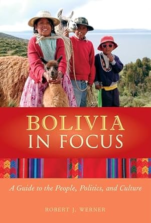 bolivia in focus a guide to the people politics and culture 1st edition robert j werner 1566562996,